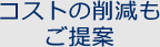 コストの削減もご提案